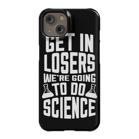 Get In Losers We're Going To Do Science Phone Case